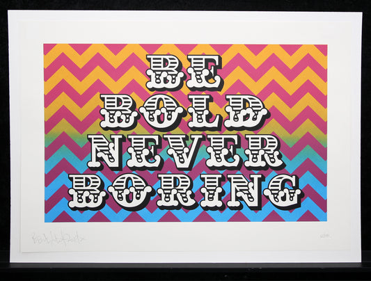 Eine, Ben - BE BOLD NEVER BORING - Farbserigraphie - handsigniert